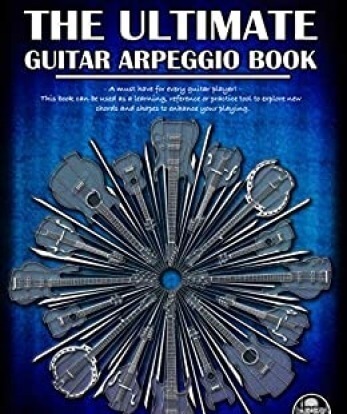 The Ultimate Guitar Arpeggio Book: A Must Have For Every Guitar Player + Learn over 165 useful and movable arpeggio shapes